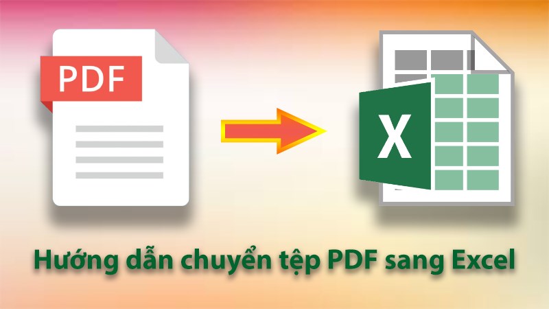 Cách chuyển file PDF sang Excel không cần phần mềm, không lỗi font
